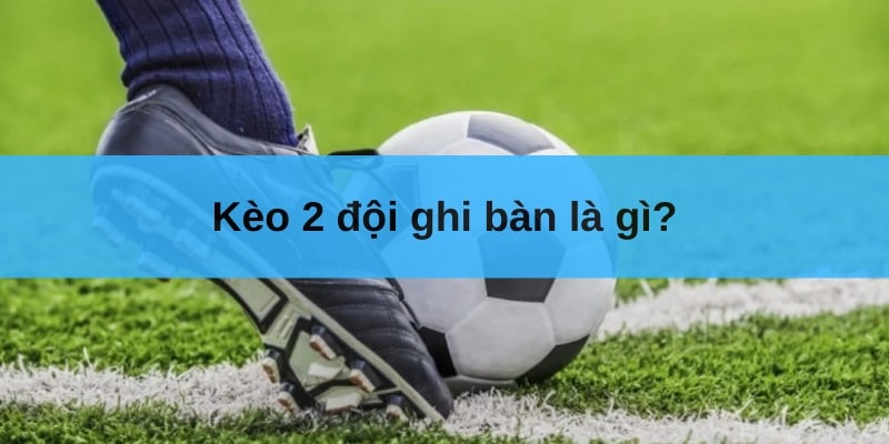 keo 2 doi ghi ban la gi