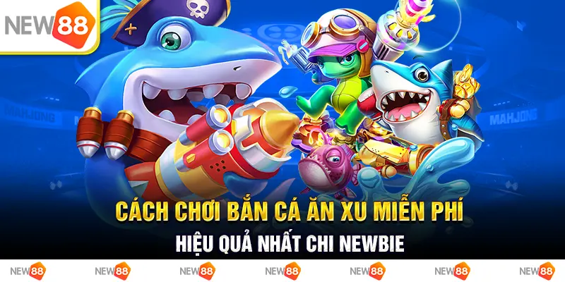 Cách chơi bắn cá ăn xu miễn phí hiệu quả nhất cho newbie 9 Cách chơi bắn cá ăn xu miễn phí