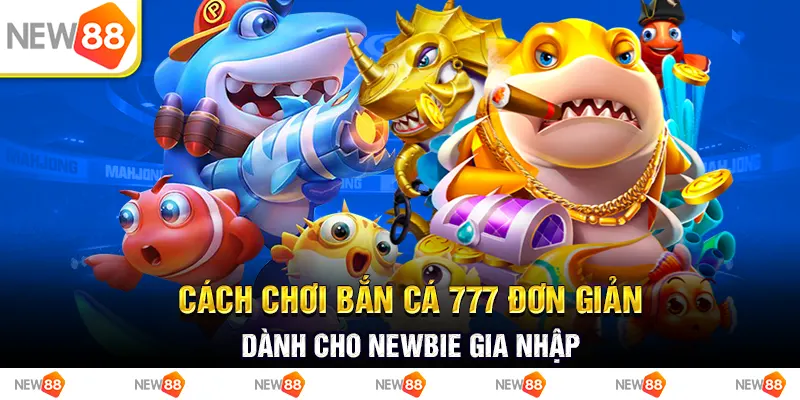 Cách chơi bắn cá 777 đơn giản dành cho newbie gia nhập 10 Cách chơi bắn cá 777 đơn giản dành cho newbie gia nhập