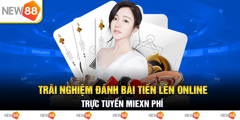 Trải nghiệm đánh bài tiến lên online trực tuyến miễn phí 1 Trải nghiệm đánh bài tiến lên online trực tuyến miễn phí