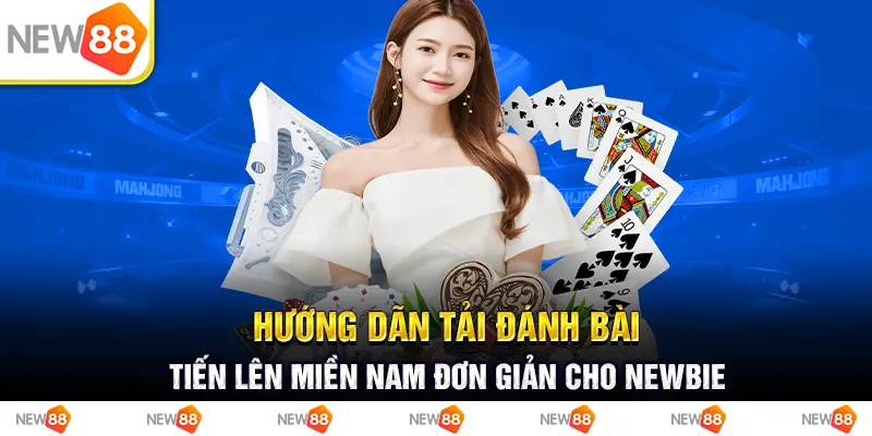 Hướng dẫn tải đánh bài tiến lên miền nam đơn giản cho newbie