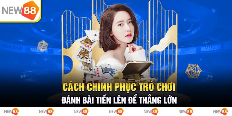 Cách chinh phục trò chơi đánh bài tiến lên để thắng lớn 5 Cách chinh phục trò chơi đánh bài tiến lên để thắng lớn