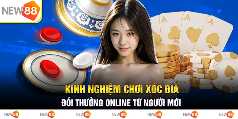 Kinh nghiệm chơi xóc đĩa đỏi thưởng online từ người mới