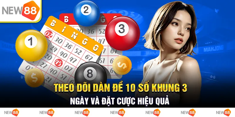 Theo dõi dàn đề 10 số khung 3 ngày và đặt cược hiệu quả