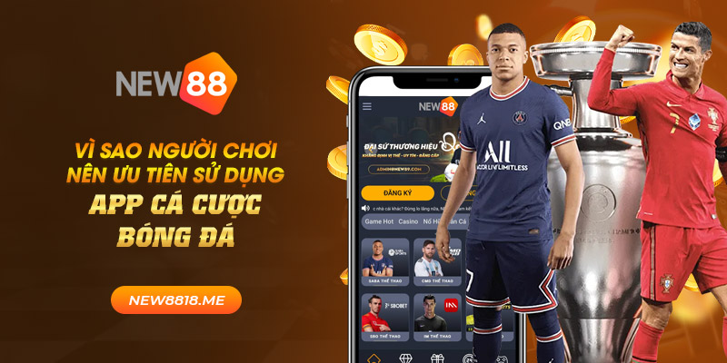 Vì sao người chơi nên ưu tiên sử dụng app cá cược bóng đá 1 new88