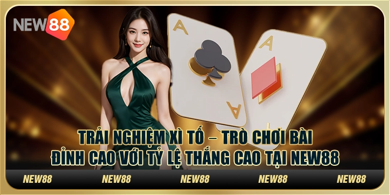 Trải nghiệm Xì Tố – Trò chơi bài đỉnh cao với tỷ lệ thắng cao tại New88