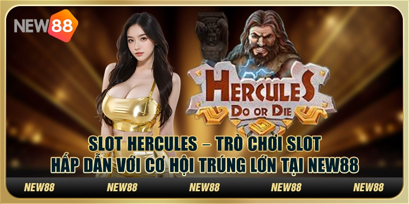 Slot Hercules – Trò chơi slot hấp dẫn với cơ hội trúng lớn tại New88