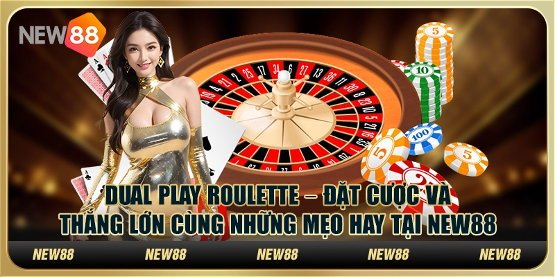 Dual Play Roulette – Đặt cược và thắng lớn cùng những mẹo hay tại New88