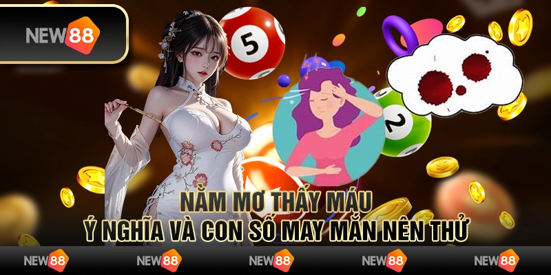 Nằm mơ thấy máu – Ý nghĩa và con số may mắn nên thử