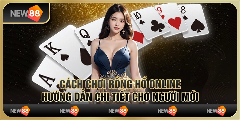 Cách chơi rồng hổ online: Hướng dẫn chi tiết cho người mới