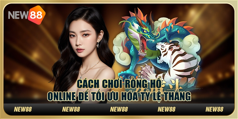 Cách chơi rồng hổ online để tối ưu hóa tỷ lệ thắng 1 Cách chơi rồng hổ online để tối ưu hóa tỷ lệ thắng
