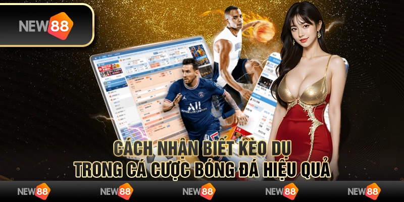 Cách nhận biết kèo dụ trong cá cược bóng đá hiệu quả