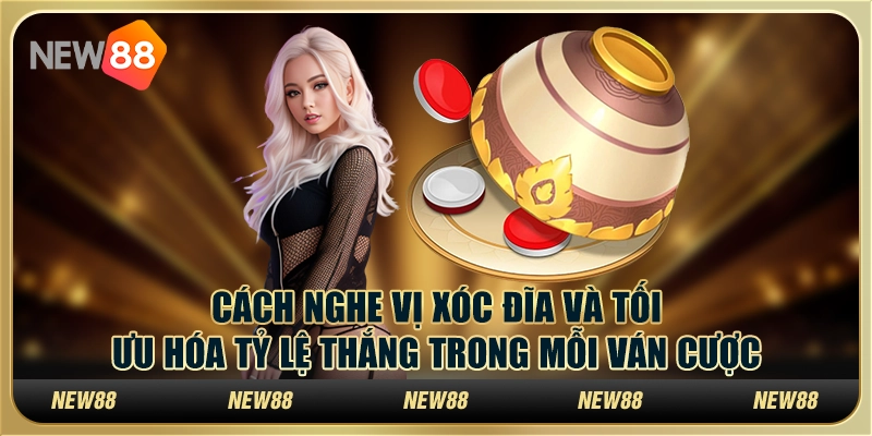 Cách nghe vị xóc đĩa và tối ưu hóa tỷ lệ thắng trong mỗi ván cược
