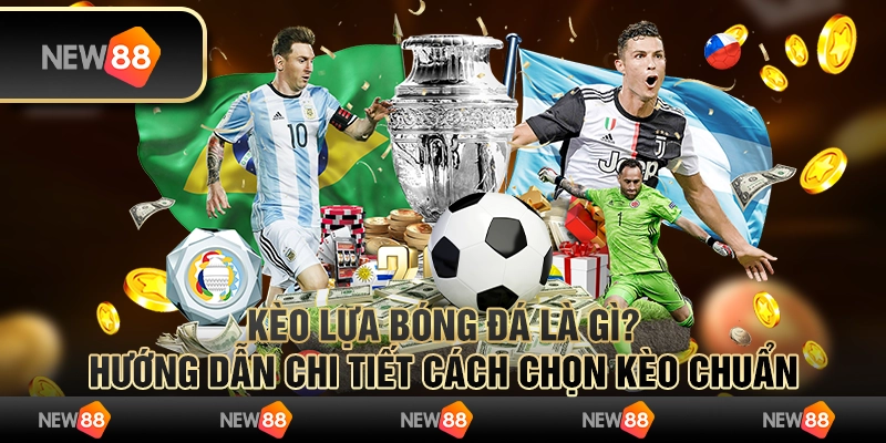 Kèo lựa bóng đá là gì? Hướng dẫn chi tiết cách chọn kèo chuẩn