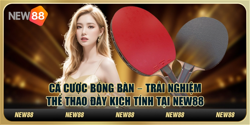 Cá cược bóng bàn – Trải nghiệm thể thao đầy kịch tính tại New88 7 Cá cược bóng bàn – Trải nghiệm thể thao đầy kịch tính tại New88