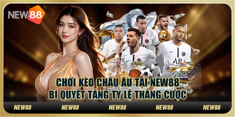 Chơi kèo Châu Âu tại New88: Bí quyết tăng tỷ lệ thắng cược 5 Chơi kèo Châu Âu tại New88: Bí quyết tăng tỷ lệ thắng cược