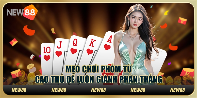 Mẹo chơi Phỏm từ cao thủ để luôn giành phần thắng