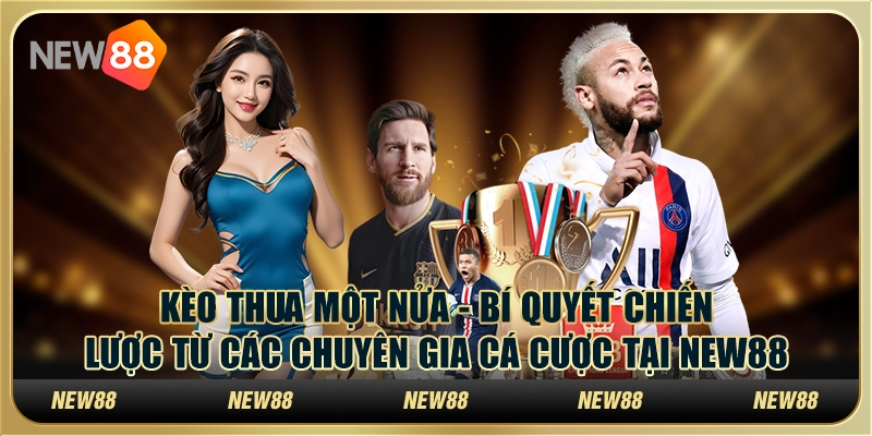 Kèo thua một nửa - Bí quyết chiến lược từ các chuyên gia cá cược tại New88 4 Kèo thua một nửa - Bí quyết chiến lược từ các chuyên gia cá cược tại New88
