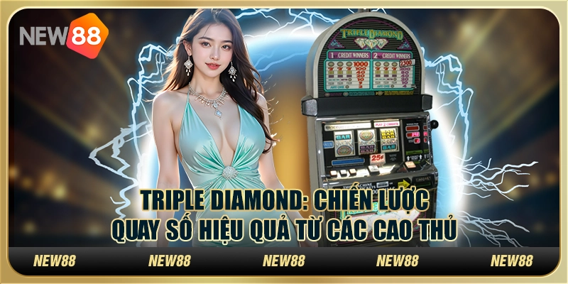 Triple Diamond: Chiến lược quay số hiệu quả từ các cao thủ