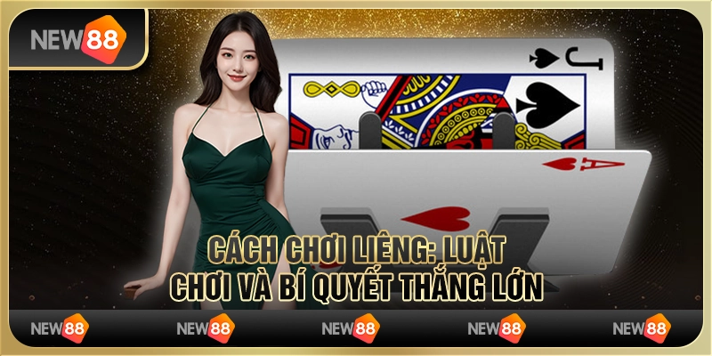 Cách chơi Liêng: Luật chơi và bí quyết thắng lớn