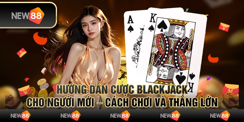 Hướng dẫn cược Blackjack cho người mới – Cách chơi và thắng lớn 1 Hướng dẫn cược Blackjack cho người mới – Cách chơi và thắng lớn
