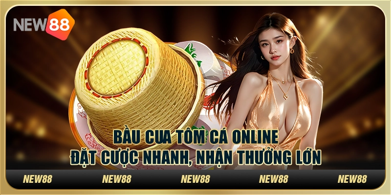 Bầu cua tôm cá online – Đặt cược nhanh, nhận thưởng lớn tại New88