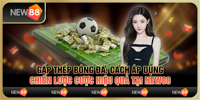 Gấp thếp bóng đá: Cách áp dụng chiến lược cược hiệu quả tại New88 1 Gấp thếp bóng đá: Cách áp dụng chiến lược cược hiệu quả tại New88