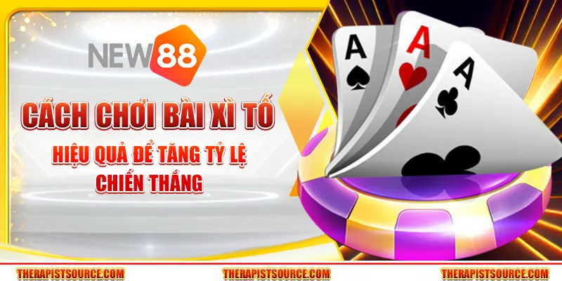 Cách Chơi Bài Xì Tố Hiệu Quả Để Tăng Tỷ Lệ Chiến Thắng 1 Cách Chơi Bài Xì Tố Hiệu Quả Để Tăng Tỷ Lệ Chiến Thắng