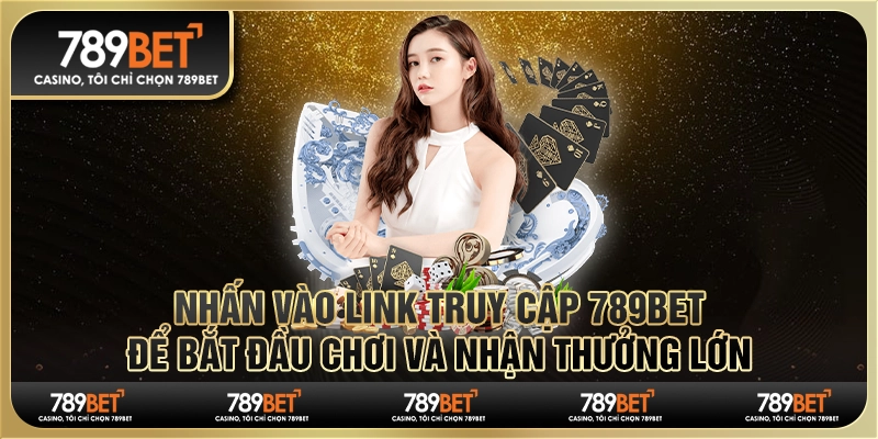 11 nhan vao link truy cap 789bet de bat dau choi va nhan thuong lon