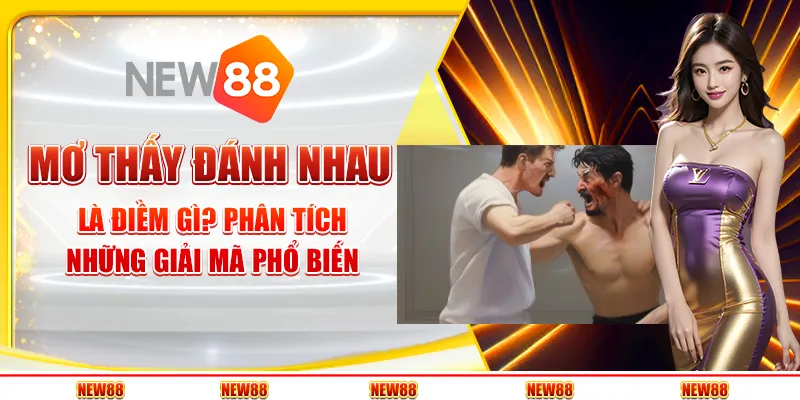 Mơ thấy đánh nhau là điềm gì? Phân tích những giải mã phổ biến