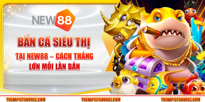 Bắn Cá Siêu Thị tại New88 – Cách thắng lớn mỗi lần bắn