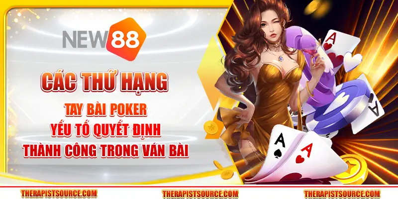 Các thứ hạng tay bài poker – Yếu tố quyết định thành công trong ván bài