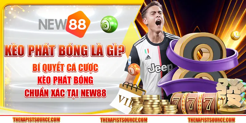Kèo phát bóng là gì? Bí quyết cá cược kèo phát bóng chuẩn xác tại New88