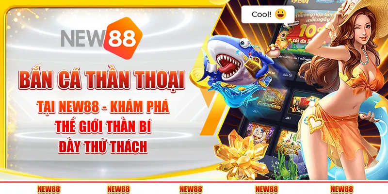 Bắn cá thần thoại tại New88 - Khám phá thế giới thần bí đầy thử thách