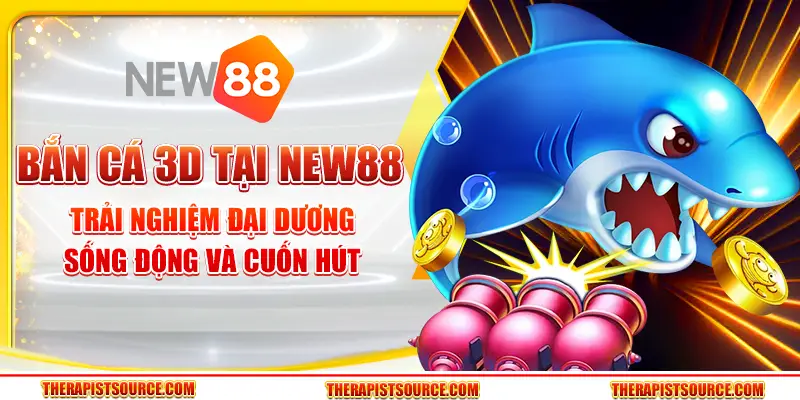 Bắn cá 3D tại New88 – Trải nghiệm đại dương sống động và cuốn hút
