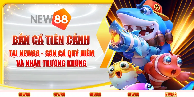 Bắn cá tiên cảnh tại New88 - Săn cá quý hiếm và nhận thưởng khủng 1 Bắn cá tiên cảnh tại New88 - Săn cá quý hiếm và nhận thưởng khủng