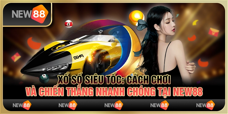 Xổ số siêu tốc - Cách chơi và chiến thắng nhanh chóng tại New88 1 Xổ số siêu tốc - Cách chơi và chiến thắng nhanh chóng tại New88