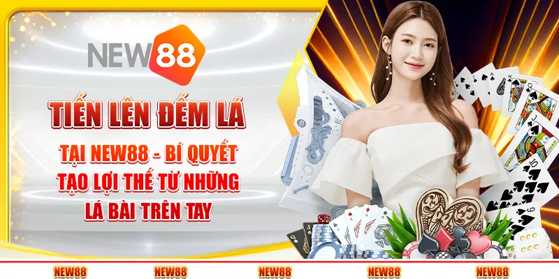 Tiến lên đếm lá tại New88 - Bí quyết tạo lợi thế từ những lá bài trên tay 10 Tiến lên đếm lá tại New88 - Bí quyết tạo lợi thế từ những lá bài trên tay