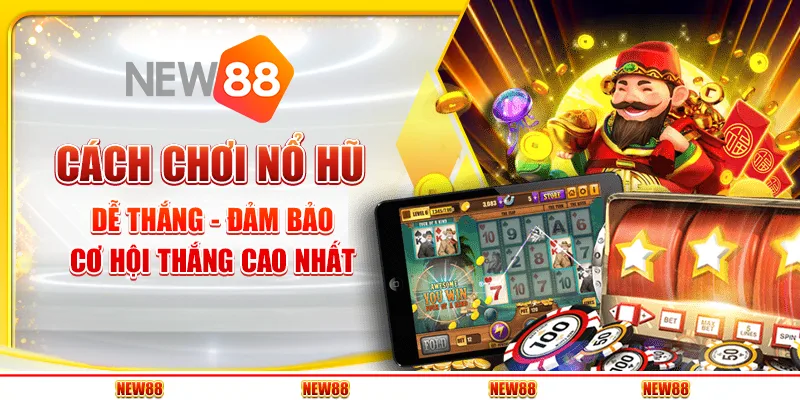 Cách chơi nổ hũ dễ thắng - Đảm bảo cơ hội thắng cao nhất