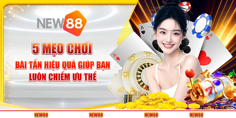 5 mẹo chơi Bài Tấn hiệu quả giúp bạn luôn chiếm ưu thế