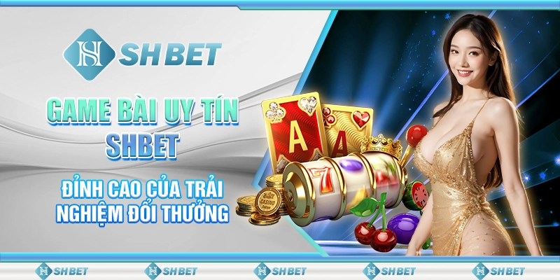 Game Bài Uy Tín SHBET – Đỉnh Cao Của Trải Nghiệm Đổi Thưởng 6 Game Bài Uy Tín SHBET – Đỉnh Cao Của Trải Nghiệm Đổi Thưởng