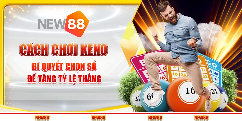 Cách chơi Keno - Bí quyết chọn số để tăng tỷ lệ thắng