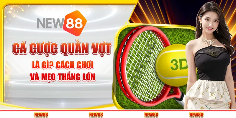 Cá cược quần vợt là gì? Cách chơi và mẹo thắng lớn tại New88