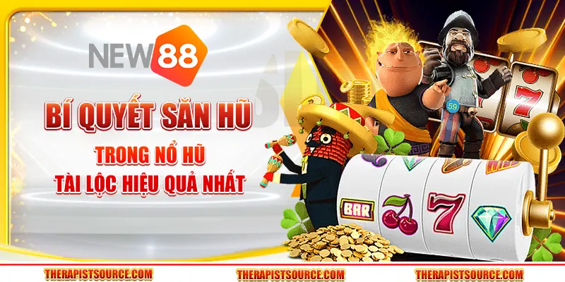 Bí quyết săn hũ trong Nổ Hũ Tài Lộc hiệu quả nhất tại New88