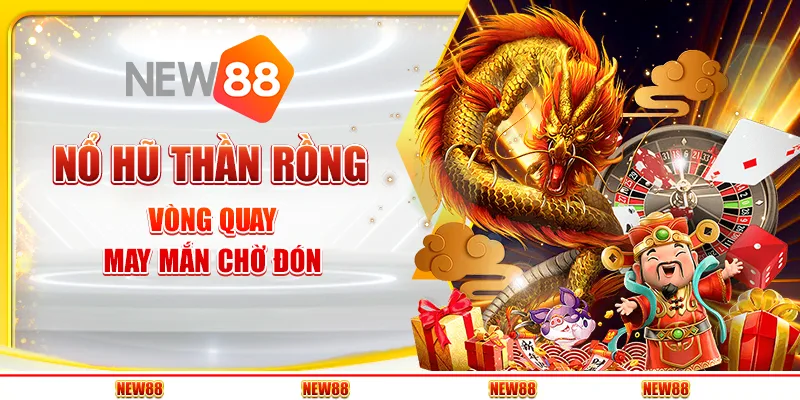 Nổ Hũ Thần Rồng tại New88 – Vòng quay may mắn chờ đón