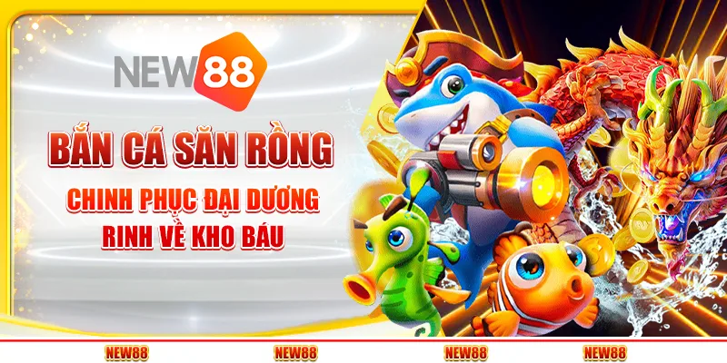 Bắn cá Săn Rồng tại New88 – Chinh phục đại dương, rinh về kho báu