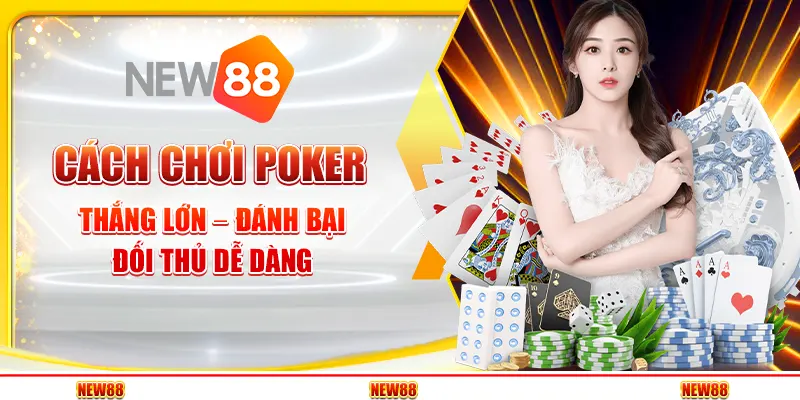 Cách chơi Poker thắng lớn – Đánh bại đối thủ dễ dàng 6 Cách chơi Poker thắng lớn – Đánh bại đối thủ dễ dàng