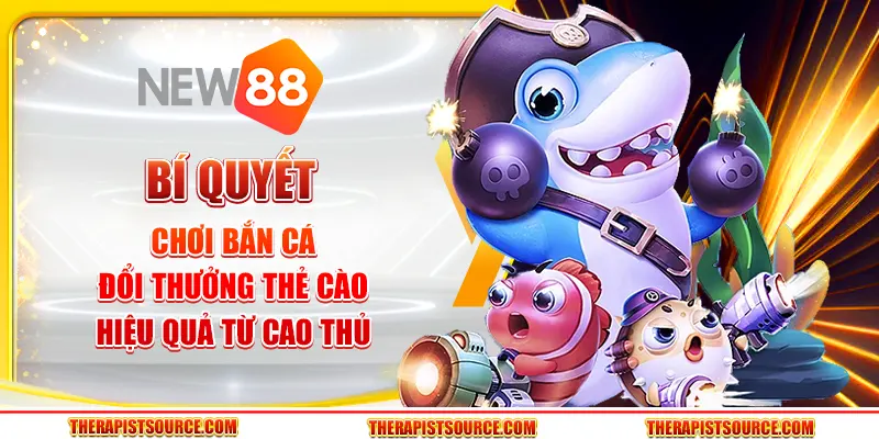 Bí quyết chơi bắn cá đổi thưởng thẻ cào hiệu quả từ cao thủ