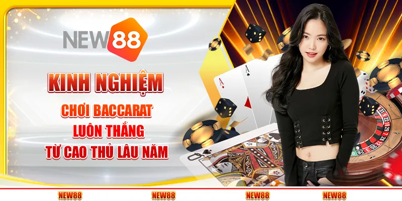 Kinh nghiệm chơi baccarat luôn thắng từ cao thủ lâu năm