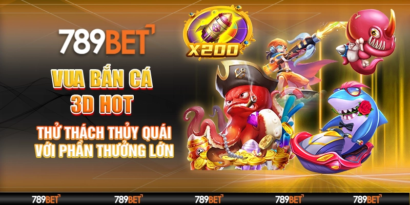 Vua Bắn Cá 3D Hot – Thử Thách Thủy Quái Với Phần Thưởng Lớn